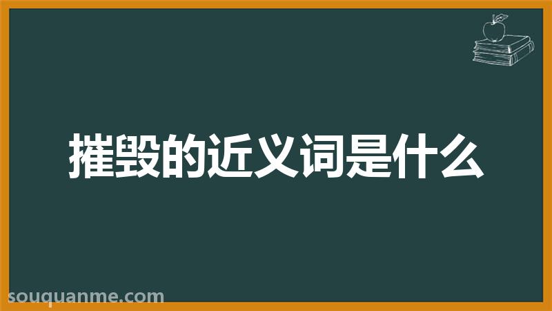 摧毁的近义词是什么 摧毁的读音拼音 摧毁的词语解释